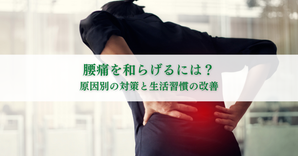 腰痛を和らげるには？原因別の対策と生活習慣の改善