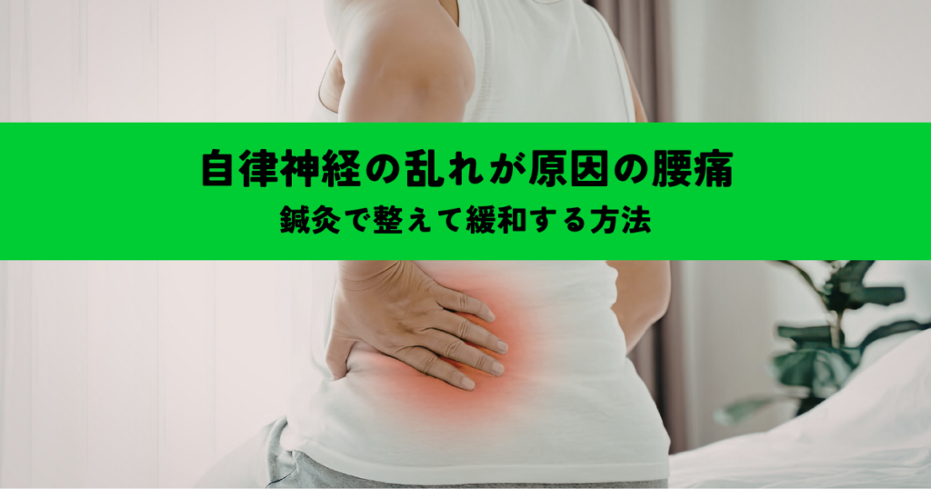 自律神経の乱れが原因の腰痛とは？鍼灸で整えて緩和する方法