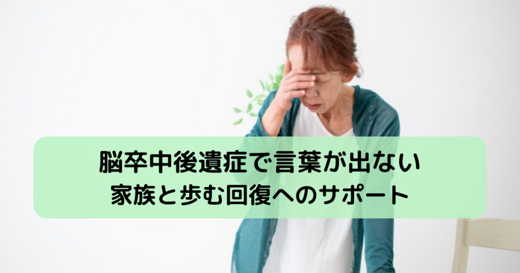 脳卒中後遺症で言葉が出ないとは？家族と歩む回復へのサポート