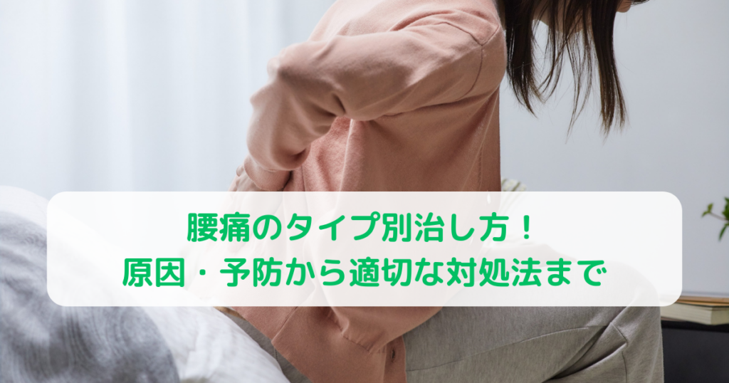 腰痛のタイプ別治し方！原因・予防から適切な対処法まで