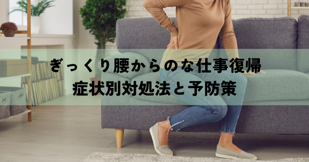 ぎっくり腰からのスムーズな仕事復帰！症状別対処法と予防策