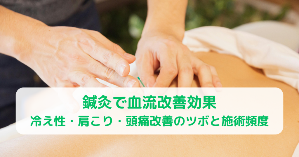 鍼灸で血流改善効果!冷え性・肩こり・頭痛改善のツボと施術頻度