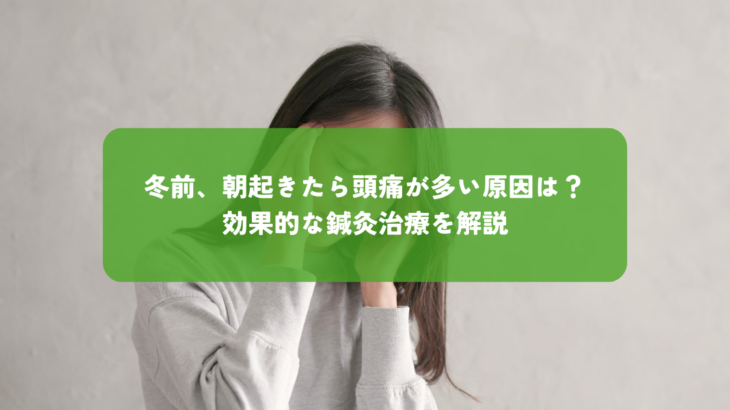 冬前は朝起きたら頭痛が多い原因は？効果的な鍼灸治療を解説