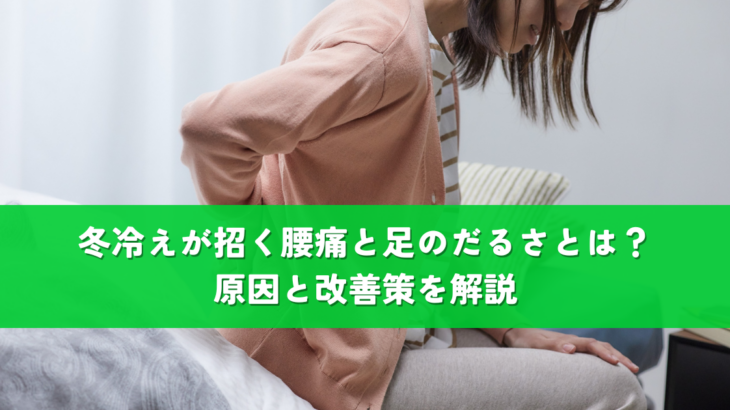 冬冷えが招く腰痛と足のだるさとは？原因と改善策を解説