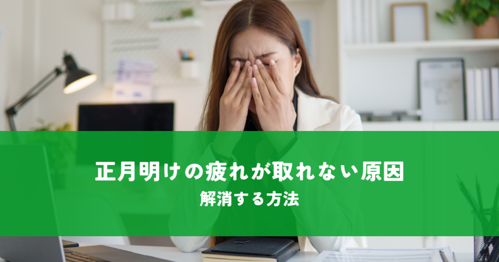 正月明けの疲れが取れない原因とは？解消する方法も解説