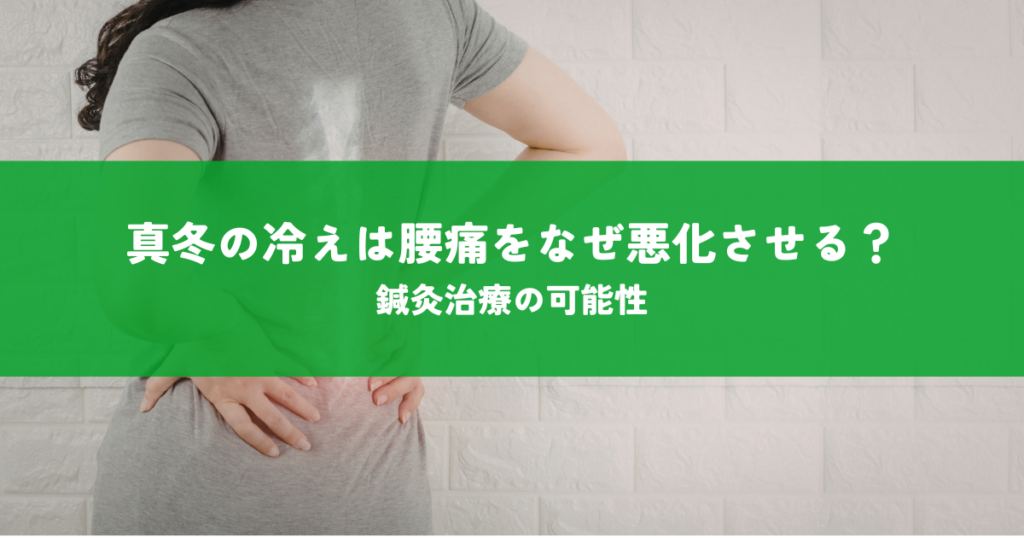 真冬の冷えは腰痛をなぜ悪化させる？鍼灸治療の可能性を解説