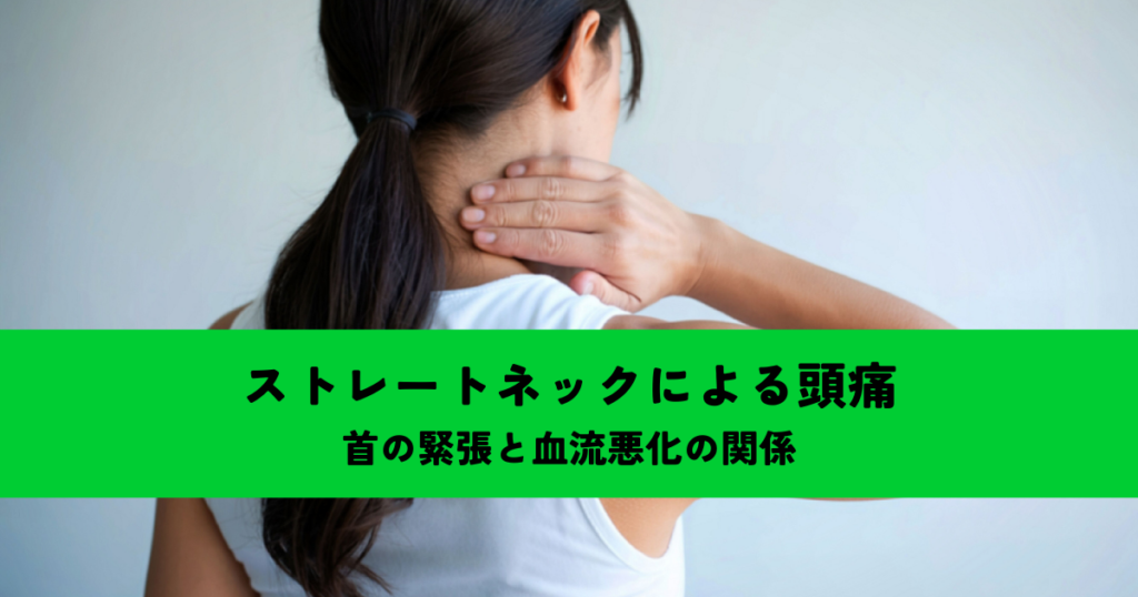 ストレートネックによる頭痛はなぜ起こる？首の緊張と血流悪化の関係を解説
